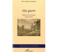 Ma guerre Odyssée d'un chirurgien (1939-1945) - Paul-Abraham Aboulker - L'harmattan - broché - Récit