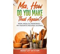 Ma, How Do You Make That Again?: Mom, Meals & Memories - My Favorite Recipes Journal