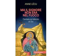 Ma il Signore non era nel fuoco. Cantata sul silenzio di Dio