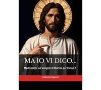 MA IO VI DICO...: Meditazioni sul Vangelo di Matteo per l'anno A