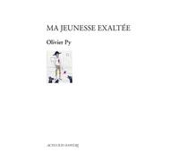 Ma jeunesse exaltée - Olivier Py - Actes Sud-Papiers - broché - Théâtre