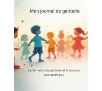 Ma journée à la gerderie: Mon Journal de Garderie : Le lien quotidien entre la maison et le service de garde | Suivi complet, repas, dodos et activités | Format 8 x 10 po