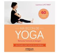 Ma leçon de Yoga Retrouvez harmonie et énergie ! En cours, chez vous ou au bureau. 60 postures et exercices expliqués et illustrés. - Laurence Luyé-Tanet - Eyrolles - broché - Essai