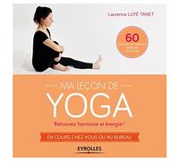 Ma leçon de yoga : Retrouvez harmonie et énergie ! En cours, chez vous ou au bureau, 60 postures et exercices expliqués et illustrés