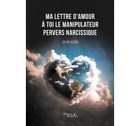 Ma lettre d'amour à toi le manipulateur pervers narcissique - Sylvie Astier - Baudelaire - broché - Témoignage