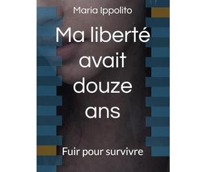 Ma liberté avait douze ans: Fuir pour survivre