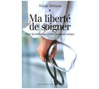 Ma Liberté De Soigner - Pour La Médecine, Contre La Pensée Unique