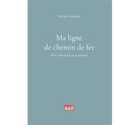 Ma ligne de chemin de fer. Etre cheminot ça se mérite Michel Fremder (Auteur)