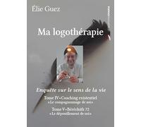Ma logothérapie : Enquête sur le sens de la vie Tome IV-V