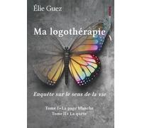 Ma logothérapie : Enquête sur le sens de la vie - Tomes I & II