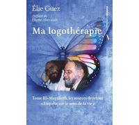 Ma logothérapie - Tome III : Mayanoth, les sources de retour - "Enquête sur le sens de la vie"