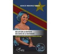 Ma loi sur la gratuité des soins de la maternité. Lutte contre la mortalité maternelle et infantile en RD Congo. - Grace Mbongi Umek - L'harmattan - broché - Essai