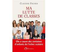 Ma lutte de classes Elle a sauvé des centaines d enfants de l échec scolaire - Claudine Fischer - L'observatoire Eds De - broché - Essai