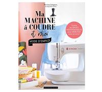 Ma machine à coudre et moi : mode d'emploi