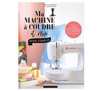 Ma machine à coudre et moi : mode d'emploi - Perrine Colignon - Dessain Et Tolra - broché - Guide