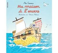 Ma maison à l'envers Alex Cousseau (Auteur), Clémence Paldacci (Illustration)