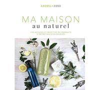 Ma maison au naturel: 150 astuces et recettes de produits d'entretien écologiques