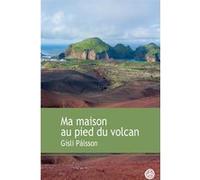 Ma maison au pied du volcan Gisli Pálsson (Auteur), Carine Chichereau (Traduction)