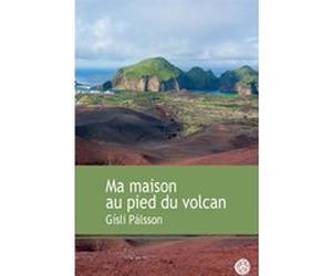 Ma maison au pied du volcan Gisli Pálsson (Auteur), Carine Chichereau (Traduction)