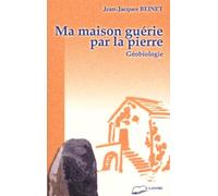 Ma maison guérie par la pierre : Géobiologie
