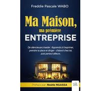 Ma Maison Ma prémière Entreprise: De Silencieuse à Leader: Apprends à t'exprimer, prendre ta place et diriger - d'abord chez toi, puis partout ailleurs.