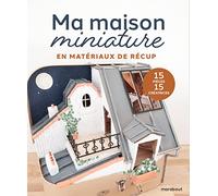 Ma maison miniature: Tout pour réaliser soi-même sa maison de poupées, avec des matériaux de récup