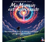 Ma maman est astronaute: Une histoire de rêves, de courage et d’amour plus grand que l’univers