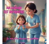 MA MAMAN EST INFIRMIÈRE: Le soin et la douceur au quotidien - Une histoire émouvante pour découvrir le métier d’infirmière dès 4 ans - Collection Les Métiers de Ma Famille - Tome 6