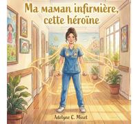 Ma maman infirmière, cette héroïne: Un album illustré à offrir à une infirmière devenue maman ou future maman