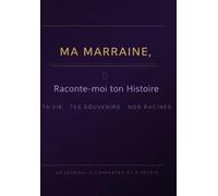 MA MARRAINE, Raconte-moi ton Histoire: Ta vie · Tes souvenirs · Nos racines Un journal à compléter et à offrir
