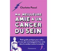 Ma meilleure amie a un cancer du sein Petit guide pratique pour celles et ceux qui accompagnent leur amie dans le combat contre la maladie - Charlotte Pascal - Flammarion - broché - Essai