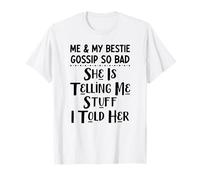 Ma meilleure amie et moi bavardons tellement qu'elle me raconte des choses T-Shirt