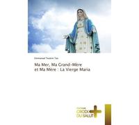 Ma Mer, Ma Grand-Mère et Ma Mère : La Vierge Maria - Emmanuel Toukmi Tao - Croix Du Salut - broché - Essai