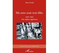 Ma mère avait trois filles: 1945-1962 Une enfance algérienne
