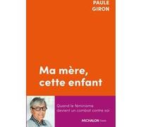Ma mère, cette enfant - Quand le féminisme devient un combat contre soi Paule Giron (Auteur)
