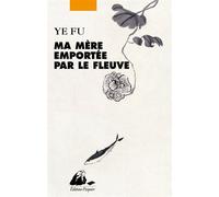 Ma mère emportée par le fleuve - Fu Ye - Philippe Picquier - broché - Roman