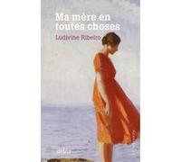 Ma mère en toutes choses Ludivine Ribeiro (Auteur)