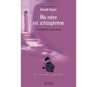 Ma mère est schizophrène: SCHIZOPHRÈNIE ET PARENTALITÉ