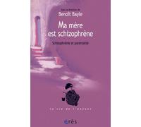 Ma mère est schizophrène Schizophrènie et parentalité - Benoît Bayle - Eres - broché - Essai
