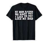ma mère m'a bien élevé mais j'aime me comporter comme mon père T-Shirt