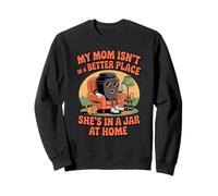 Ma mère n'est pas dans un meilleur endroit, elle est dans un bocal à la maison Sweatshirt