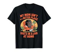 Ma mère n'est pas dans un meilleur endroit, elle est dans un bocal à la maison T-Shirt
