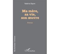 Ma mère, sa vie, son oeuvre - Valérie Dayre - L'harmattan - broché - Roman