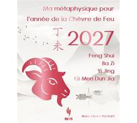 Ma métaphysique pour l'année de la Chèvre de Feu 2027 - Marc-Olivier Rinchart - Infinity Feng Shui - broché - Guide