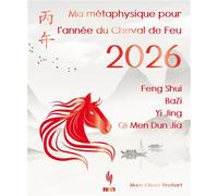 Ma métaphysique pour l'année du Cheval de Feu 2026 - Feng Shui, BaZi, Yi Jing, Qi Men Dun Jia - Marc-Olivier Rinchart - Infinity Feng Shui - broché - Agenda