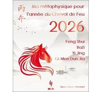 Ma Métaphysique Pour L'année Du Cheval De Feu - Feng Shui, Ba Zi, Yi Jing, Qi Men Dun Jia