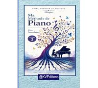 Ma méthode de piano, volume 3: Vers l'excellence. Apprendre. jouer, s'épanouir, faire grandir la musique.