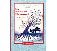 Ma méthode d'Harmonie.: De l'écriture au son. Comprendre l'écriture d'un morceau pour l'interpréter. Apprendre, jouer, s'épanouir. Faire grandir la musique.