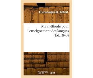 Ma méthode ou Manière dont l'auteur fait son cours Et avantages qu'il retire de son Traité d'analyse logique pour l'enseignement des langues - Étienne-Agricol Chabert - Hachette Bnf - broché - Livre