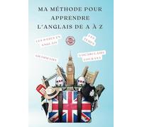 Ma méthode pour apprendre l'anglais de A à Z: Manuel complet en couleur pour débutant et avancé afin de maîtriser la langue de Shakespeare de manière ... et efficaces et du vocabulaire courant
